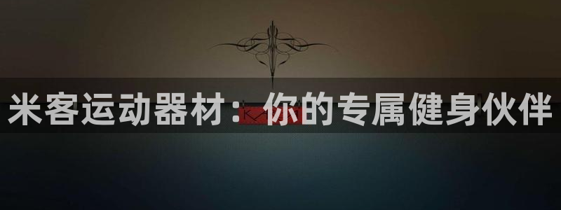 意昂体育5(KGAME)开户:米客运动器材:你的专属健身伙伴