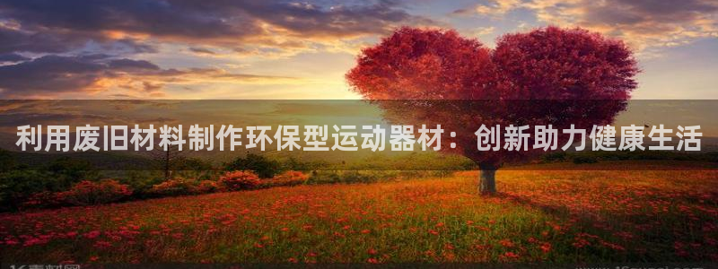 意昂体育5(KGAME)招商电话号码是多少号:利用废旧材料制